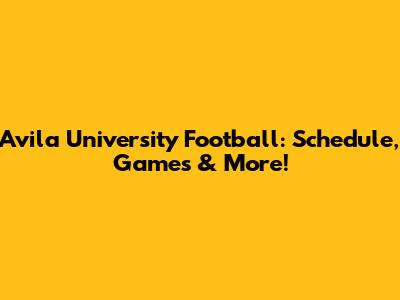 Avila University Football: Schedule, Games & More!