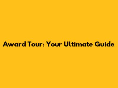 Award Tour: Your Ultimate Guide