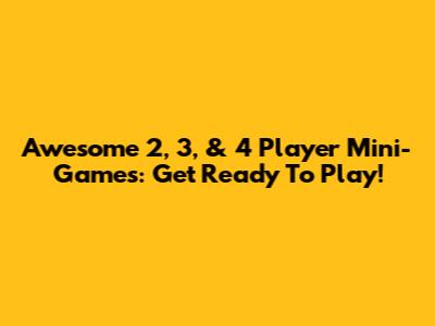 Awesome 2, 3, & 4 Player Mini-Games: Get Ready To Play!