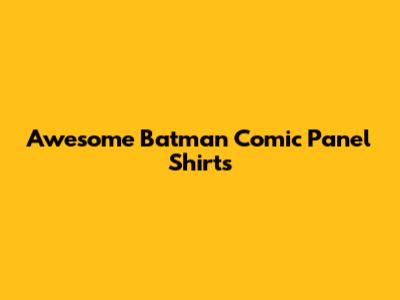 Awesome Batman Comic Panel Shirts