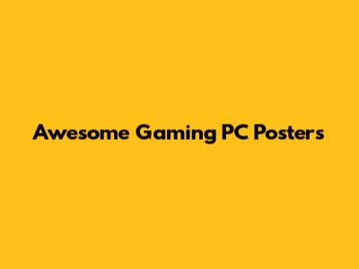 Awesome Gaming PC Posters
