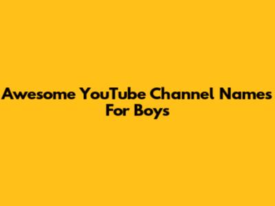 Awesome YouTube Channel Names For Boys