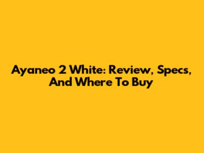 Ayaneo 2 White: Review, Specs, And Where To Buy