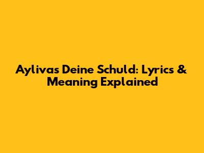Ayliva's 'Deine Schuld': Lyrics & Meaning Explained