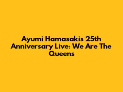 Ayumi Hamasaki's 25th Anniversary Live: We Are The Queens