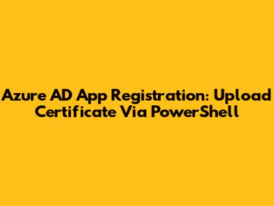 Azure AD App Registration: Upload Certificate Via PowerShell