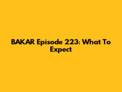 BAKAR Episode 223: What To Expect