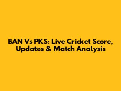 BAN Vs PKS: Live Cricket Score, Updates & Match Analysis