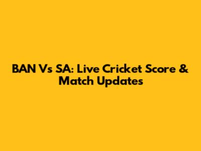 BAN Vs SA: Live Cricket Score & Match Updates