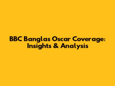 BBC Bangla's Oscar Coverage: Insights & Analysis