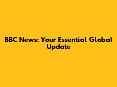 BBC News: Your Essential Global Update