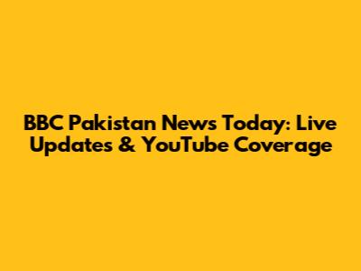 BBC Pakistan News Today: Live Updates & YouTube Coverage