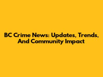 BC Crime News: Updates, Trends, And Community Impact