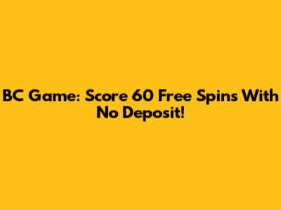 BC Game: Score 60 Free Spins With No Deposit!