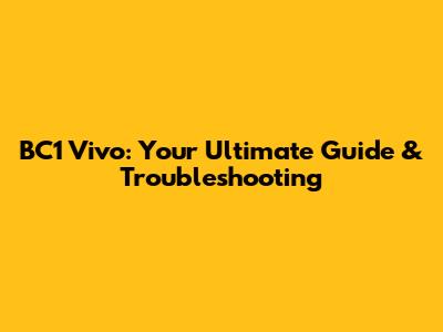 BC1 Vivo: Your Ultimate Guide & Troubleshooting
