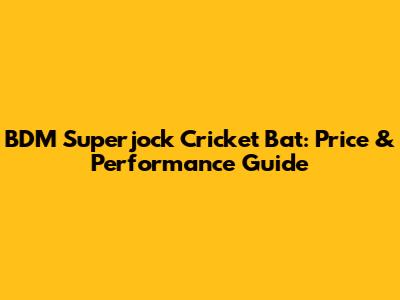 BDM Superjock Cricket Bat: Price & Performance Guide