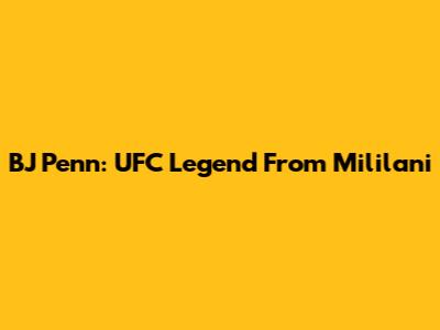 BJ Penn: UFC Legend From Mililani