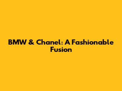 BMW & Chanel: A Fashionable Fusion