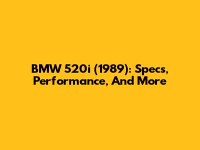 BMW 520i (1989): Specs, Performance, And More
