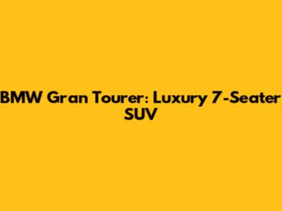 BMW Gran Tourer: Luxury 7-Seater SUV