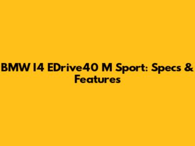 BMW I4 EDrive40 M Sport: Specs & Features