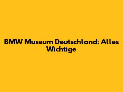 BMW Museum Deutschland: Alles Wichtige