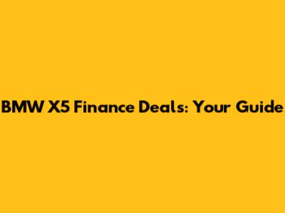 BMW X5 Finance Deals: Your Guide