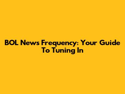 BOL News Frequency: Your Guide To Tuning In