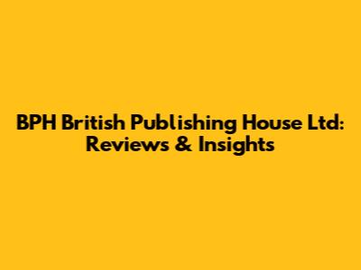 BPH British Publishing House Ltd: Reviews & Insights