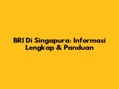 BRI Di Singapura: Informasi Lengkap & Panduan