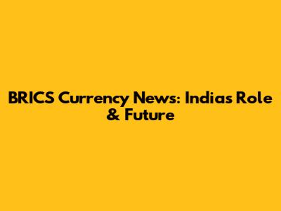 BRICS Currency News: India's Role & Future