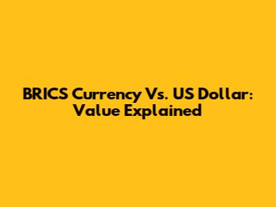 BRICS Currency Vs. US Dollar: Value Explained