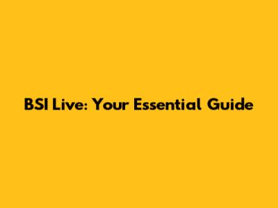 BSI Live: Your Essential Guide