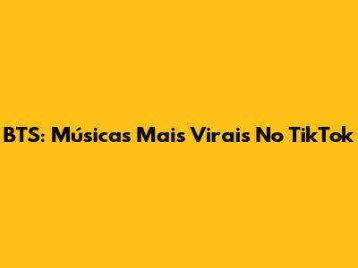 BTS: Músicas Mais Virais No TikTok