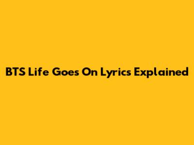 BTS 'Life Goes On' Lyrics Explained
