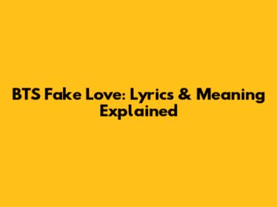 BTS Fake Love: Lyrics & Meaning Explained