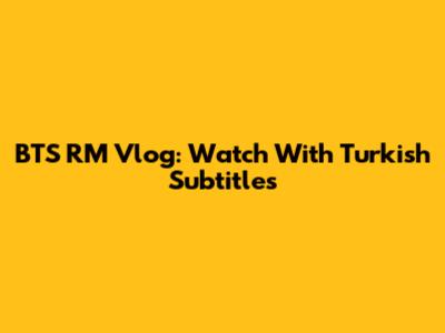 BTS RM Vlog: Watch With Turkish Subtitles
