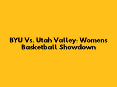 BYU Vs. Utah Valley: Women's Basketball Showdown