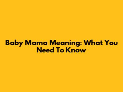 Baby Mama Meaning: What You Need To Know
