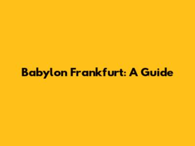 Babylon Frankfurt: A Guide