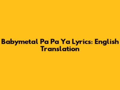 Babymetal Pa Pa Ya Lyrics: English Translation