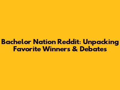 Bachelor Nation Reddit: Unpacking Favorite Winners & Debates