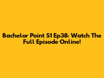 Bachelor Point S1 Ep38: Watch The Full Episode Online!