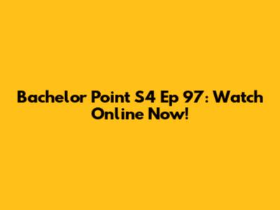Bachelor Point S4 Ep 97: Watch Online Now!