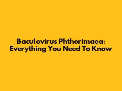 Baculovirus Phthorimaea: Everything You Need To Know