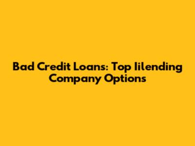 Bad Credit Loans: Top Iilending Company Options