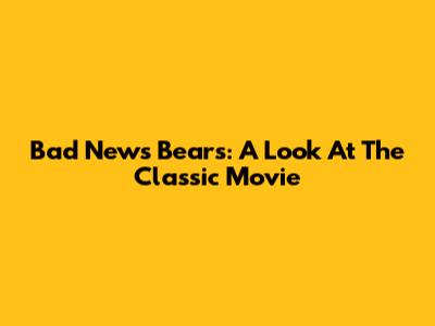Bad News Bears: A Look At The Classic Movie