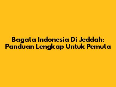 Bagala Indonesia Di Jeddah: Panduan Lengkap Untuk Pemula