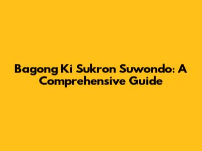 Bagong Ki Sukron Suwondo: A Comprehensive Guide