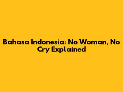 Bahasa Indonesia: No Woman, No Cry Explained
